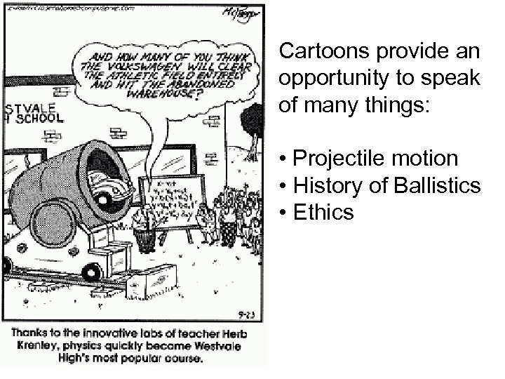 Cartoons provide an opportunity to speak of many things: • Projectile motion • History