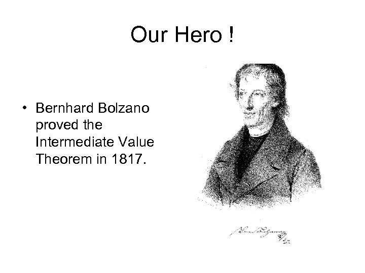 Our Hero ! • Bernhard Bolzano proved the Intermediate Value Theorem in 1817. 