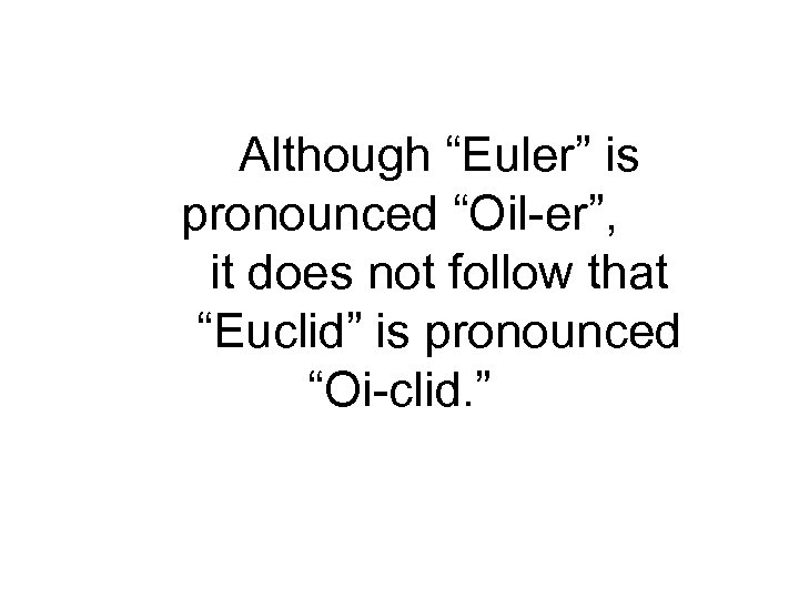 Although “Euler” is pronounced “Oil-er”, it does not follow that “Euclid” is pronounced “Oi-clid.