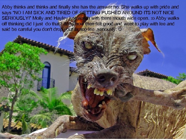 Abby thinks and finally she has the answer no. She walks up with pride