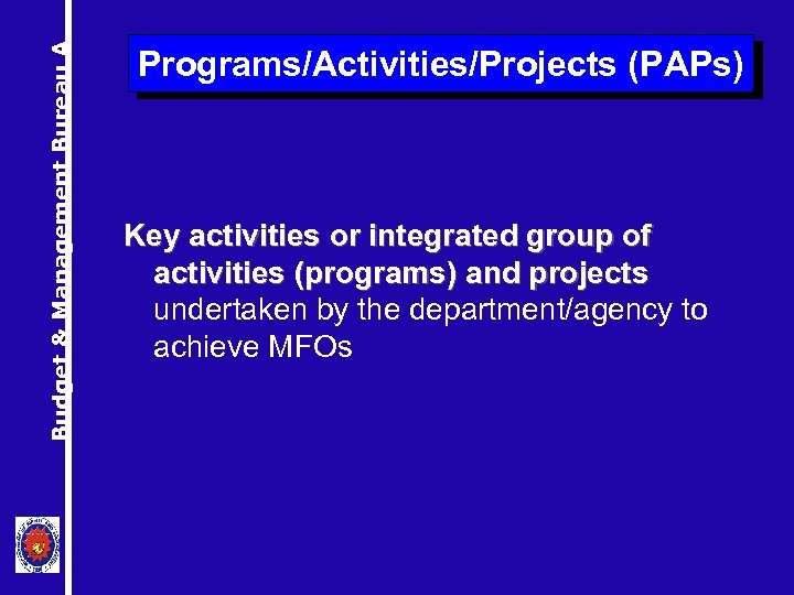 Budget & Management Bureau A Programs/Activities/Projects (PAPs) Key activities or integrated group of activities