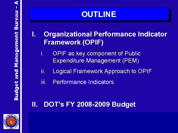 Budget and Management Bureau - A OUTLINE I. Organizational Performance Indicator Framework (OPIF) i.