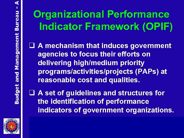 Budget and Management Bureau - A Organizational Performance Indicator Framework (OPIF) q A mechanism