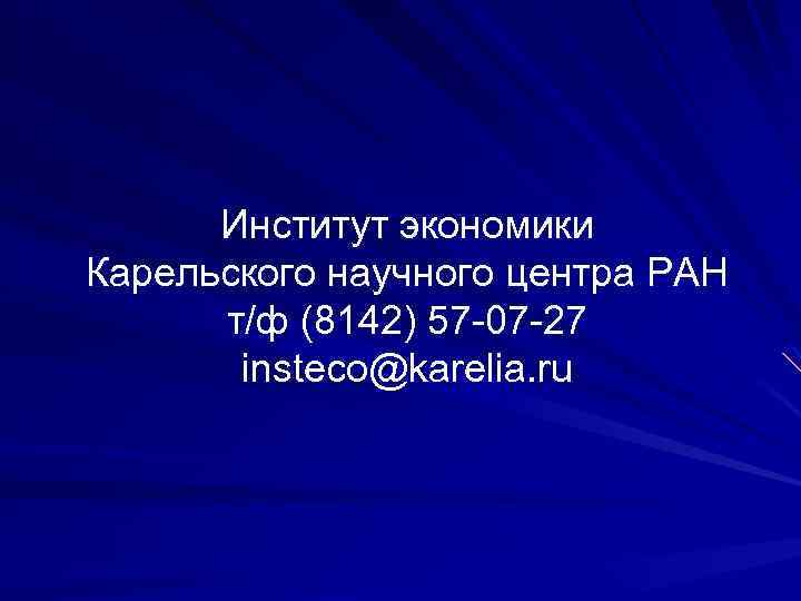 Институт экономики Карельского научного центра РАН т/ф (8142) 57 -07 -27 insteco@karelia. ru 