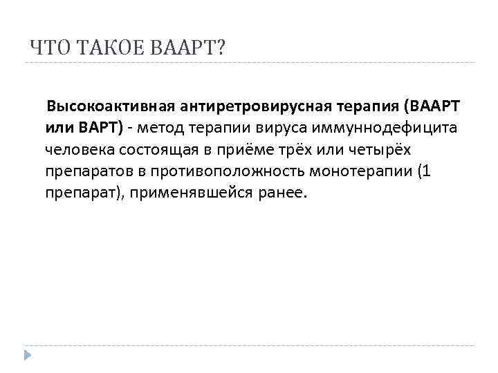ЧТО ТАКОЕ ВААРТ? Высокоактивная антиретровирусная терапия (ВААРТ или ВАРТ) - метод терапии вируса иммуннодефицита