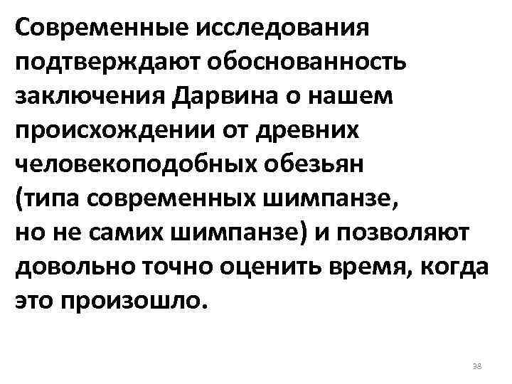 Современные исследования подтверждают обоснованность заключения Дарвина о нашем происхождении от древних человекоподобных обезьян (типа