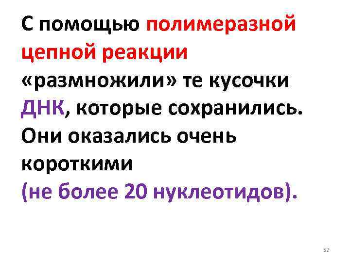 С помощью полимеразной цепной реакции «размножили» те кусочки ДНК, которые сохранились. Они оказались очень