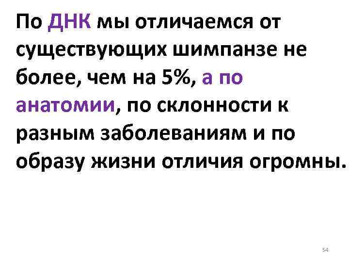 По ДНК мы отличаемся от существующих шимпанзе не более, чем на 5%, а по