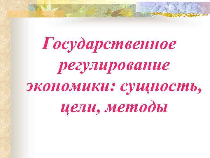 Государственное регулирование экономики: сущность, цели, методы 