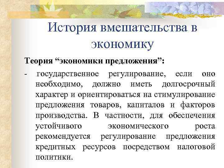 История вмешательства в экономику Теория “экономики предложения”: - государственное регулирование, если оно необходимо, должно