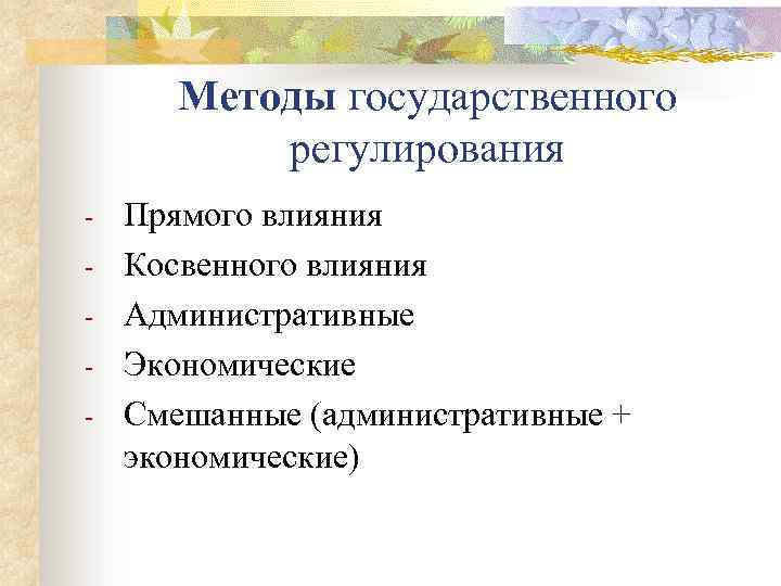 Методы государственного регулирования - Прямого влияния Косвенного влияния Административные Экономические Смешанные (административные + экономические)