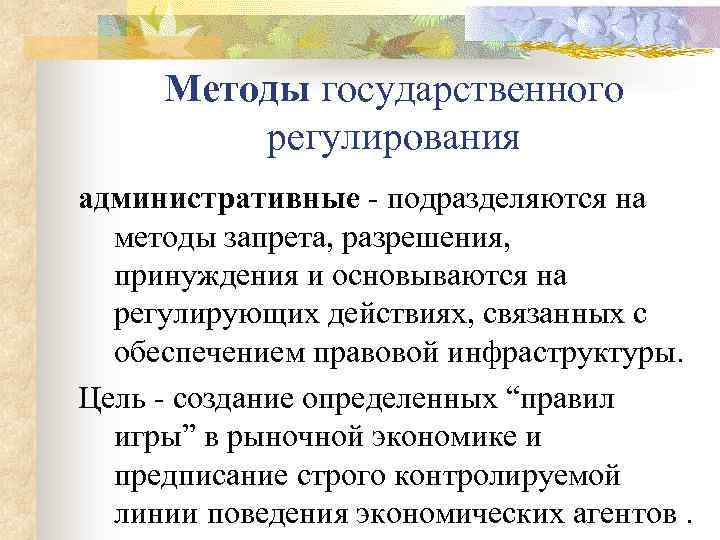 Методы государственного регулирования административные - подразделяются на методы запрета, разрешения, принуждения и основываются на