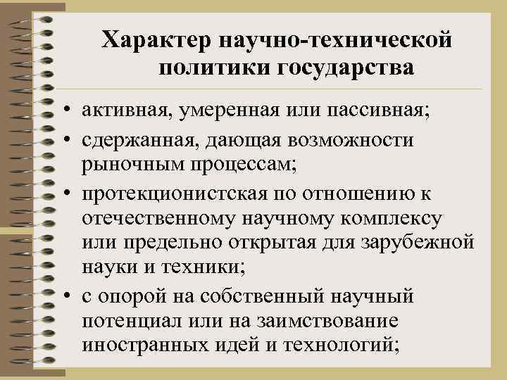 Характер научно-технической политики государства • активная, умеренная или пассивная; • сдержанная, дающая возможности рыночным