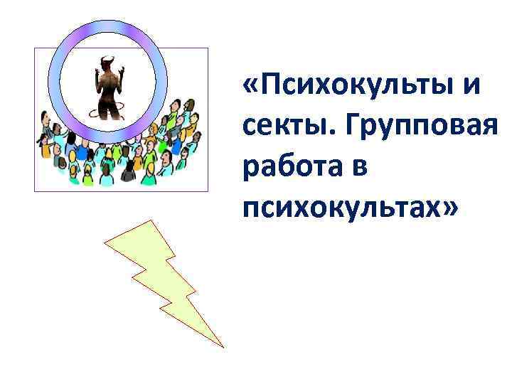  «Психокульты и секты. Групповая работа в психокультах» 