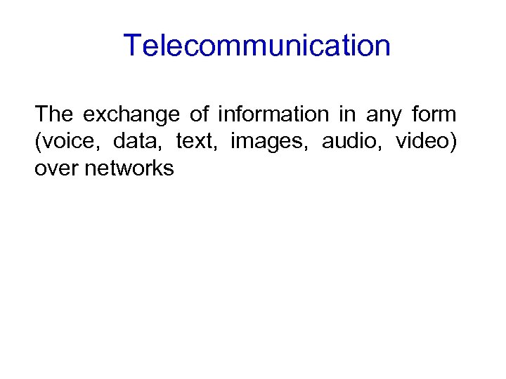 Telecommunication The exchange of information in any form (voice, data, text, images, audio, video)