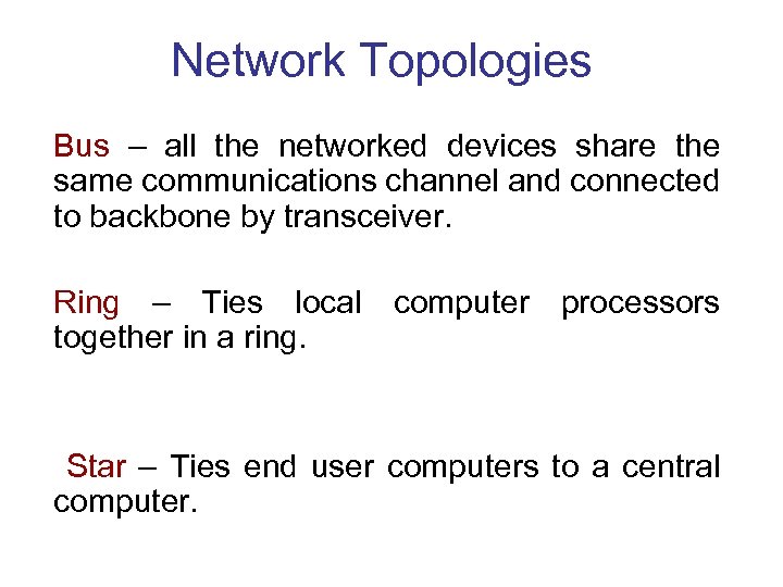 Network Topologies Bus – all the networked devices share the same communications channel and