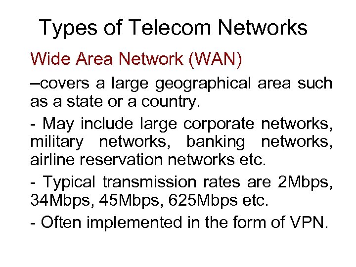 Types of Telecom Networks Wide Area Network (WAN) –covers a large geographical area such