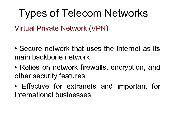 Types of Telecom Networks Virtual Private Network (VPN) • Secure network that uses the