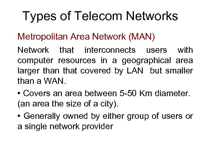 Types of Telecom Networks Metropolitan Area Network (MAN) Network that interconnects users with computer