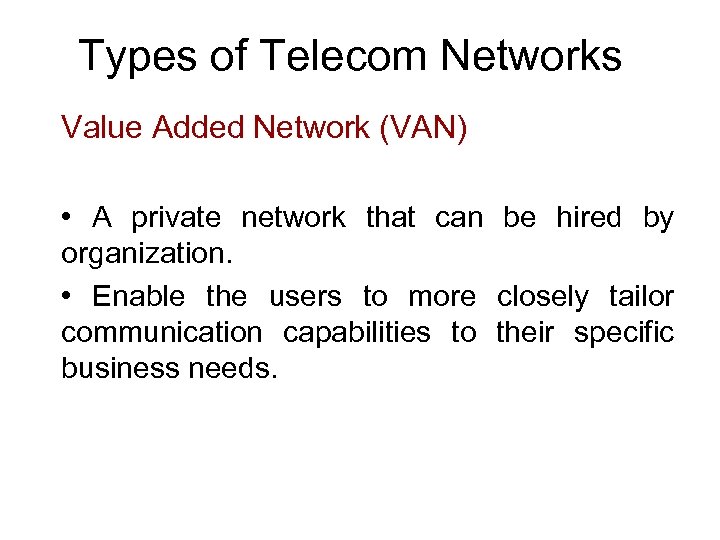 Types of Telecom Networks Value Added Network (VAN) • A private network that can