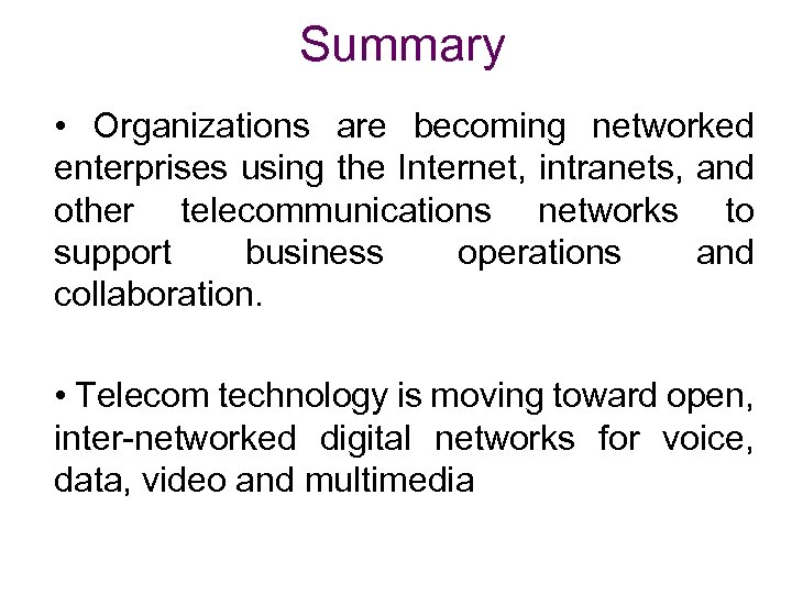 Summary • Organizations are becoming networked enterprises using the Internet, intranets, and other telecommunications