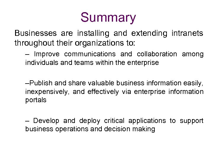 Summary Businesses are installing and extending intranets throughout their organizations to: – Improve communications