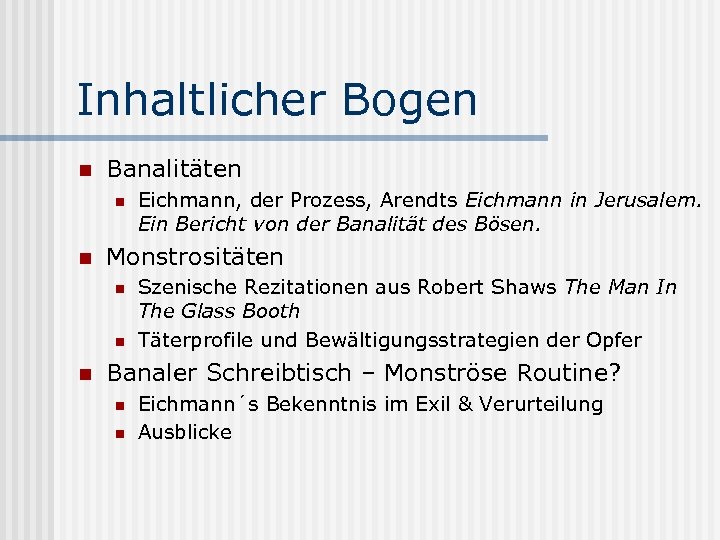 Inhaltlicher Bogen n Banalitäten n n Monstrositäten n Eichmann, der Prozess, Arendts Eichmann in