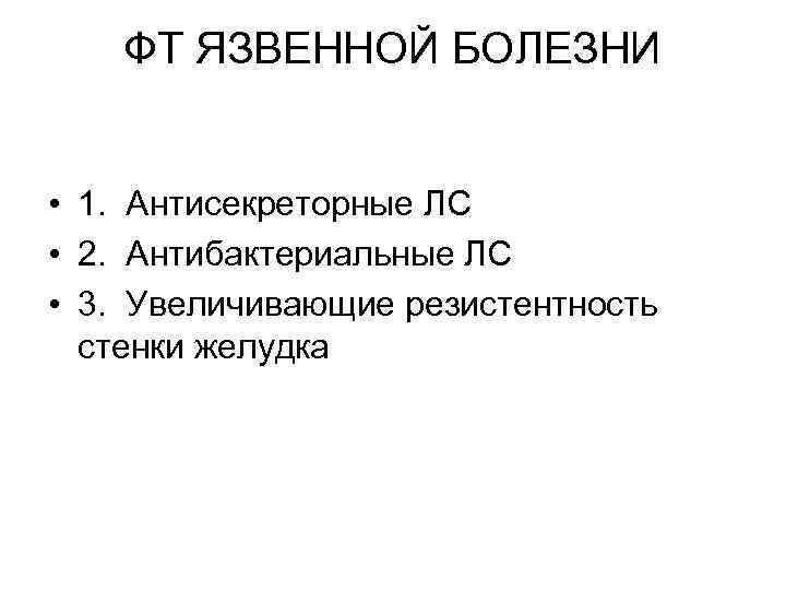 ФТ ЯЗВЕННОЙ БОЛЕЗНИ • 1. Антисекреторные ЛС • 2. Антибактериальные ЛС • 3. Увеличивающие