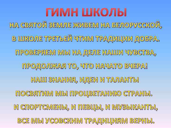 ГИМН ШКОЛЫ НА СВЯТОЙ ЗЕМЛЕ ЖИВЕМ НА БЕЛОРУССКОЙ, В ШКОЛЕ ТРЕТЬЕЙ ЧТИМ ТРАДИЦИИ ДОБРА.