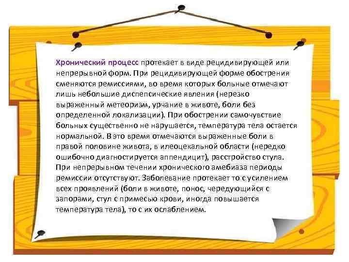 Хронический процесс протекает в виде рецидивирующей или непрерывной форм. При рецидивирующей форме обострения сменяются