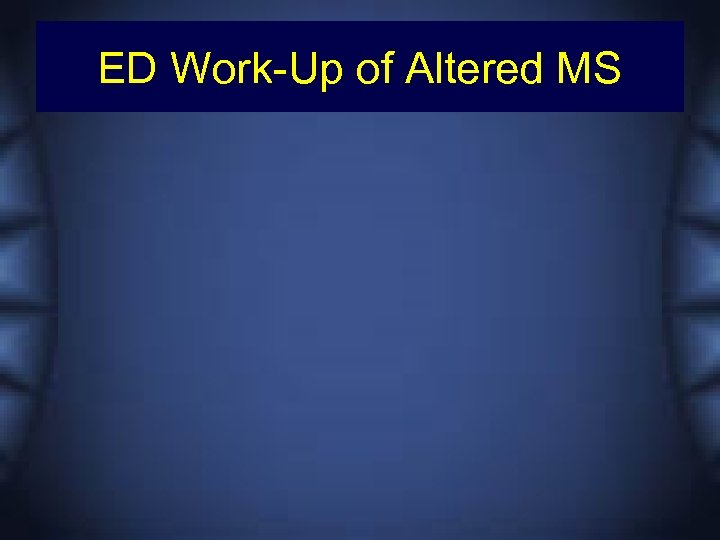 ED Work-Up of Altered MS 