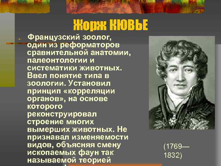 Жорж КЮВЬЕ Французский зоолог, один из реформаторов сравнительной анатомии, палеонтологии и систематики животных. Ввел