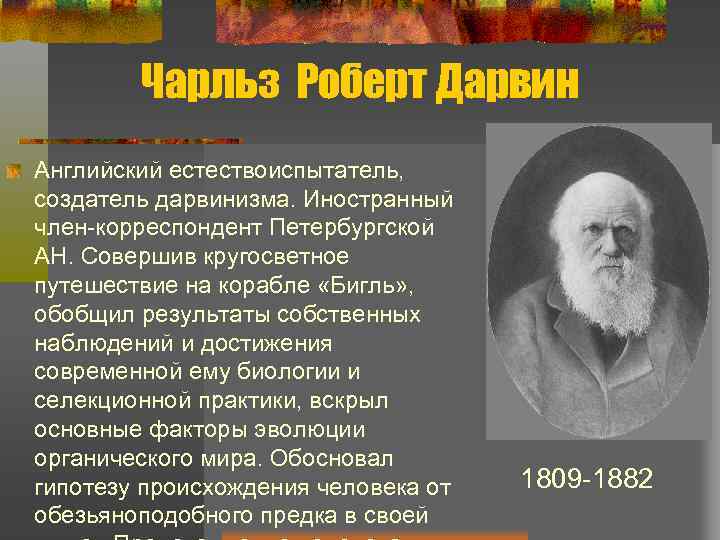 Чарльз Роберт Дарвин Английский естествоиспытатель, создатель дарвинизма. Иностранный член-корреспондент Петербургской АН. Совершив кругосветное путешествие