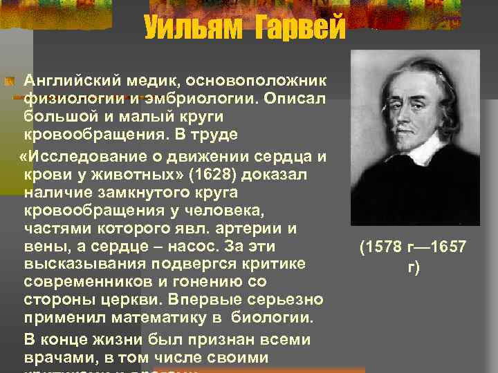 Уильям Гарвей Английский медик, основоположник физиологии и эмбриологии. Описал большой и малый круги кровообращения.