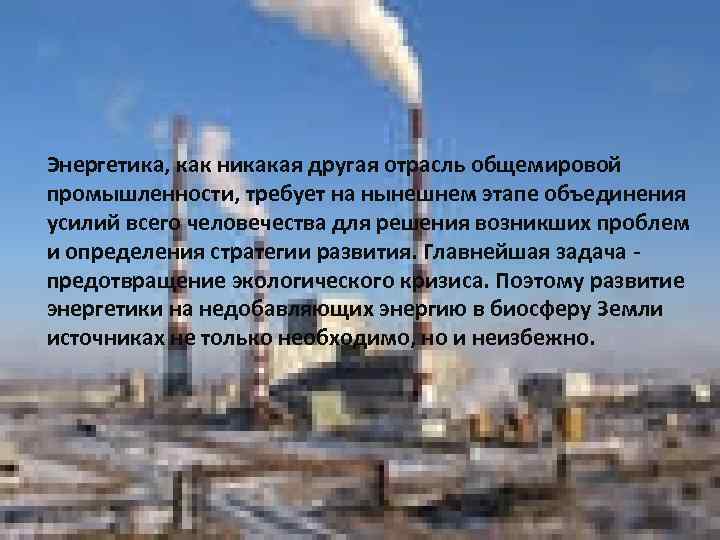 Энергетика, как никакая другая отрасль общемировой промышленности, требует на нынешнем этапе объединения усилий всего