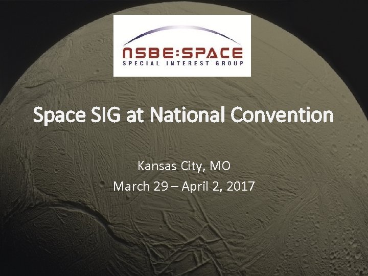 Space SIG at National Convention Kansas City, MO March 29 – April 2, 2017