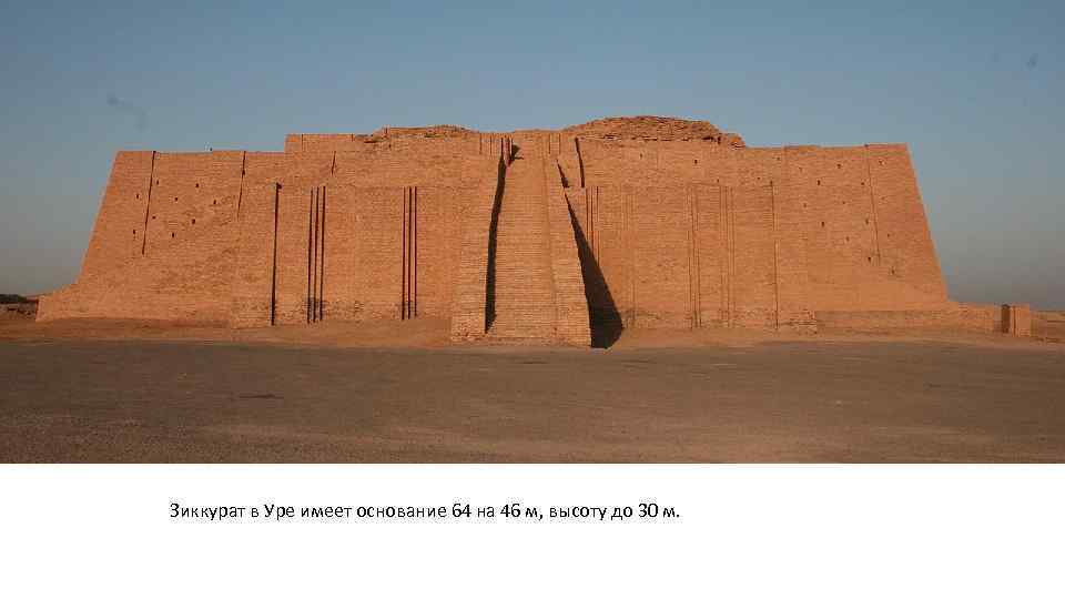 Зиккурат в Уре имеет основание 64 на 46 м, высоту до 30 м. 