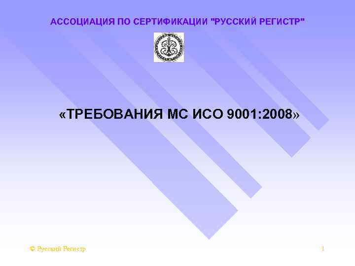 АССОЦИАЦИЯ ПО СЕРТИФИКАЦИИ "РУССКИЙ РЕГИСТР" «ТРЕБОВАНИЯ МС ИСО 9001: 2008» © Русский Регистр 1