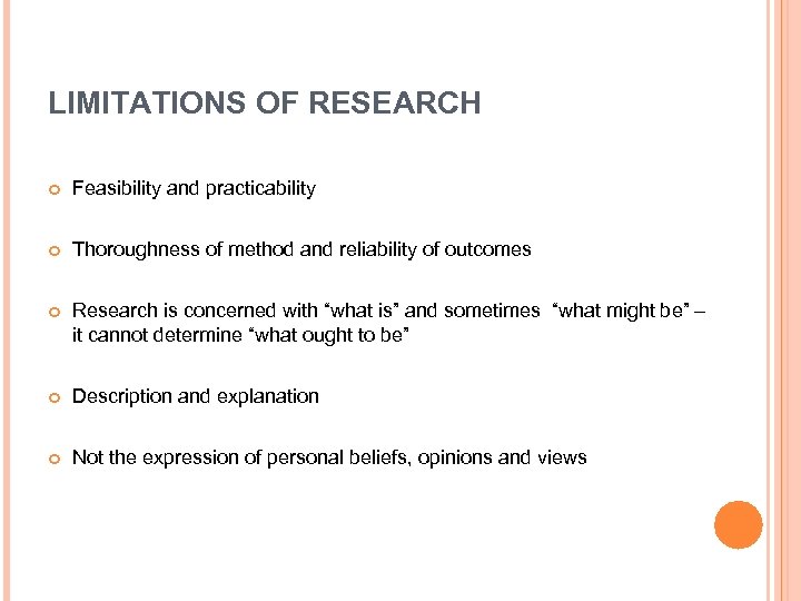 LIMITATIONS OF RESEARCH Feasibility and practicability Thoroughness of method and reliability of outcomes Research