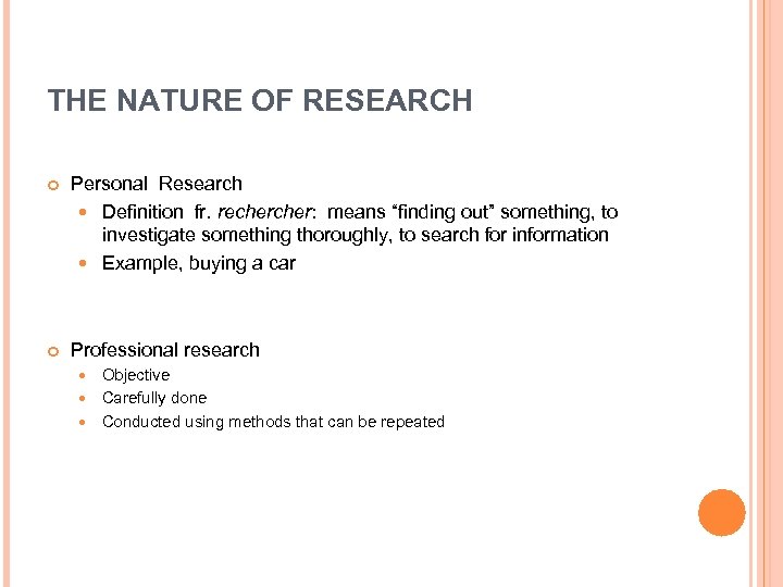 THE NATURE OF RESEARCH Personal Research Definition fr. recher: means “finding out” something, to
