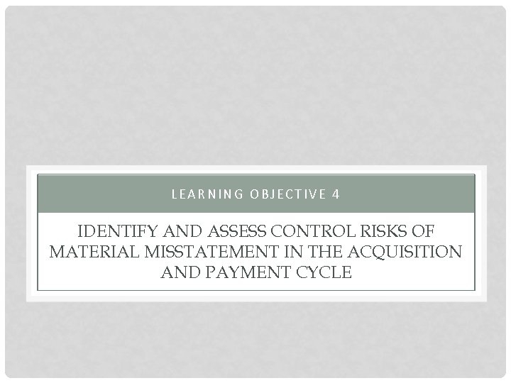 LEARNING OBJECTIVE 4 IDENTIFY AND ASSESS CONTROL RISKS OF MATERIAL MISSTATEMENT IN THE ACQUISITION