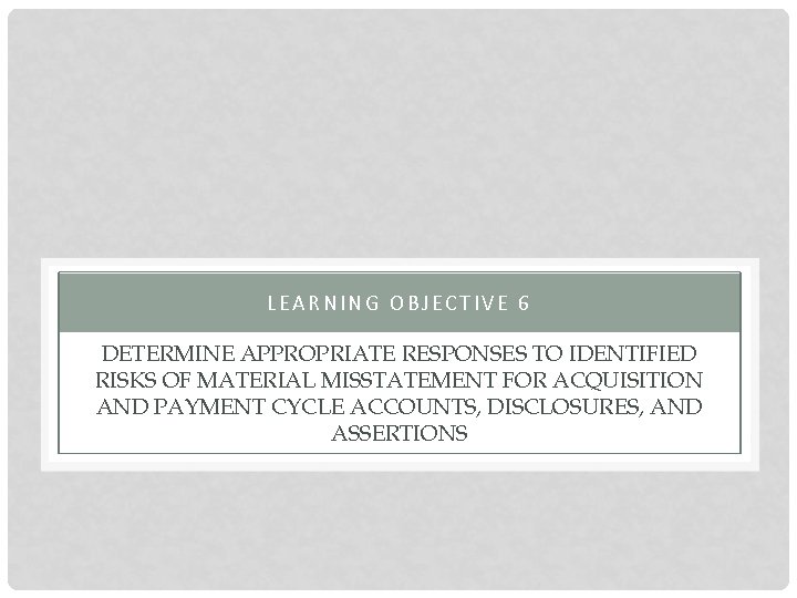 LEARNING OBJECTIVE 6 DETERMINE APPROPRIATE RESPONSES TO IDENTIFIED RISKS OF MATERIAL MISSTATEMENT FOR ACQUISITION