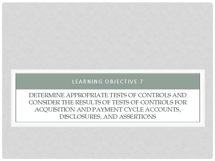 LEARNING OBJECTIVE 7 DETERMINE APPROPRIATE TESTS OF CONTROLS AND CONSIDER THE RESULTS OF TESTS