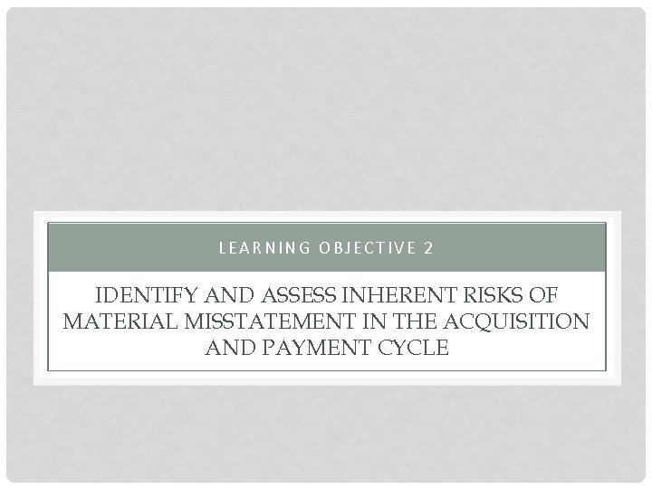 LEARNING OBJECTIVE 2 IDENTIFY AND ASSESS INHERENT RISKS OF MATERIAL MISSTATEMENT IN THE ACQUISITION