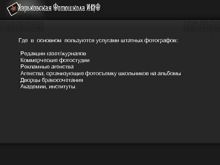 Где в основном пользуются услугами штатных фотографов: -Редакции газет/журналов -Коммерческие фотостудии -Рекламные агенства -Агенства,