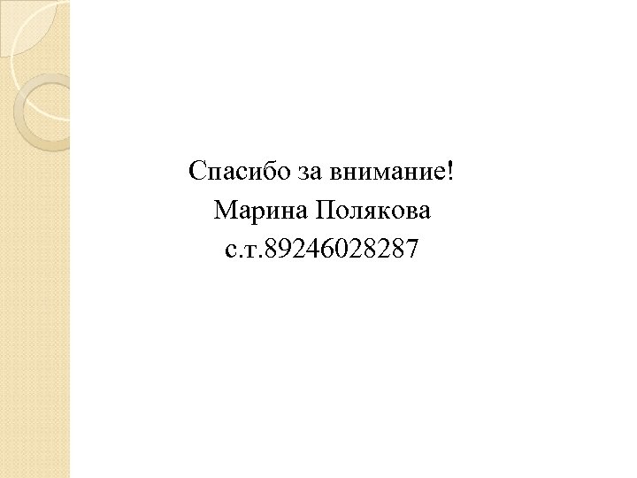 Спасибо за внимание! Марина Полякова с. т. 89246028287 