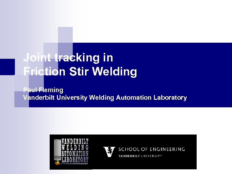 Joint tracking in Friction Stir Welding Paul Fleming Vanderbilt University Welding Automation Laboratory 