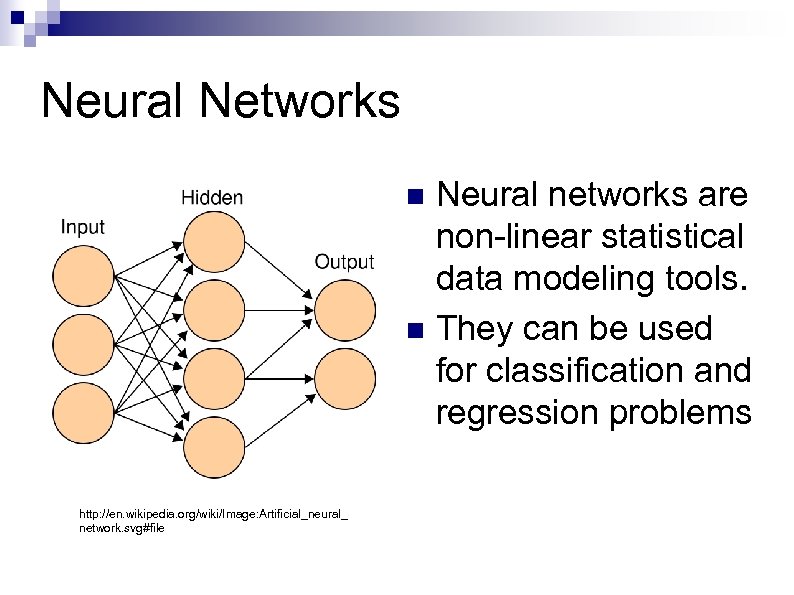 Neural Networks Neural networks are non-linear statistical data modeling tools. n They can be