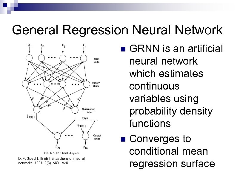 General Regression Neural Network GRNN is an artificial neural network which estimates continuous variables