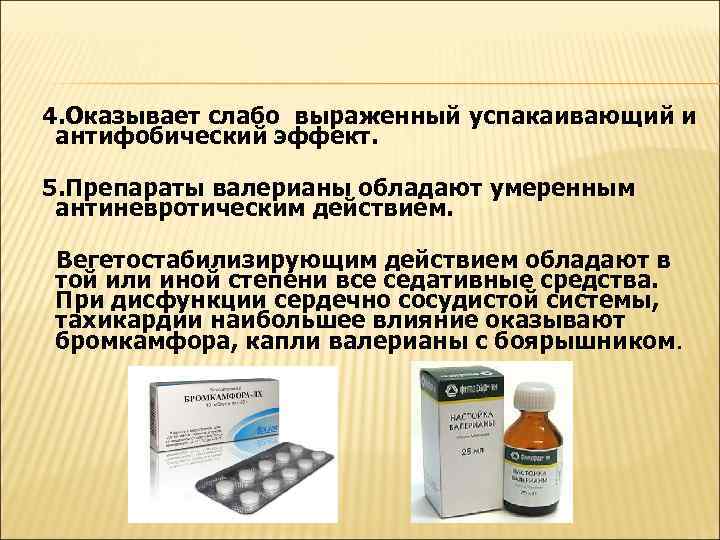 4. Оказывает слабо выраженный успакаивающий и антифобический эффект. 5. Препараты валерианы обладают умеренным антиневротическим